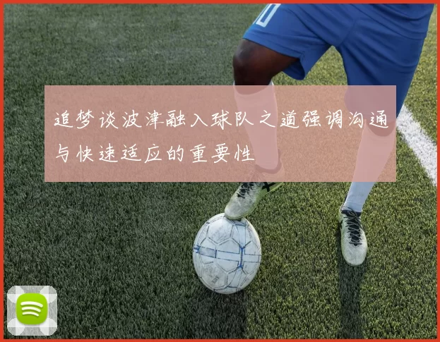 追梦谈波津融入球队之道强调沟通与快速适应的重要性